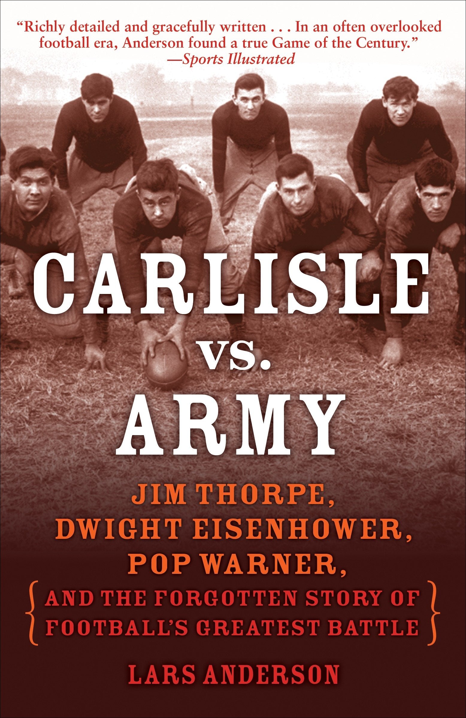 Carlisle vs. Army - Jim Thorpe, Dwight Eisenhower, Pop Warner, and the Forgotten Story of Football'sGreatest Battle