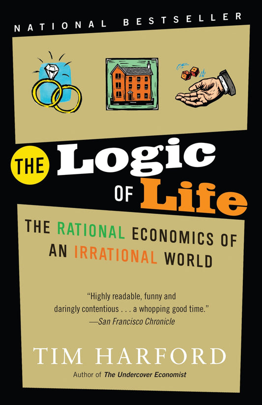 The Logic of Life - The Rational Economics of an Irrational World