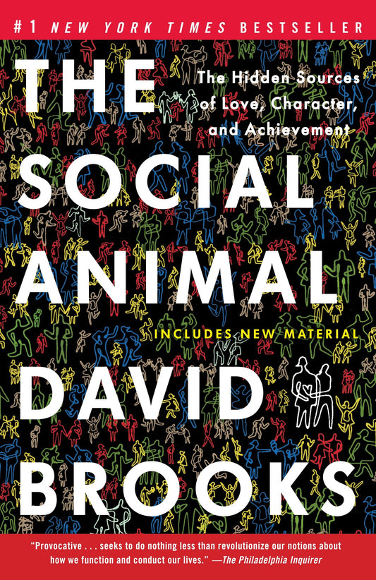 The Social Animal - The Hidden Sources of Love, Character, and Achievement