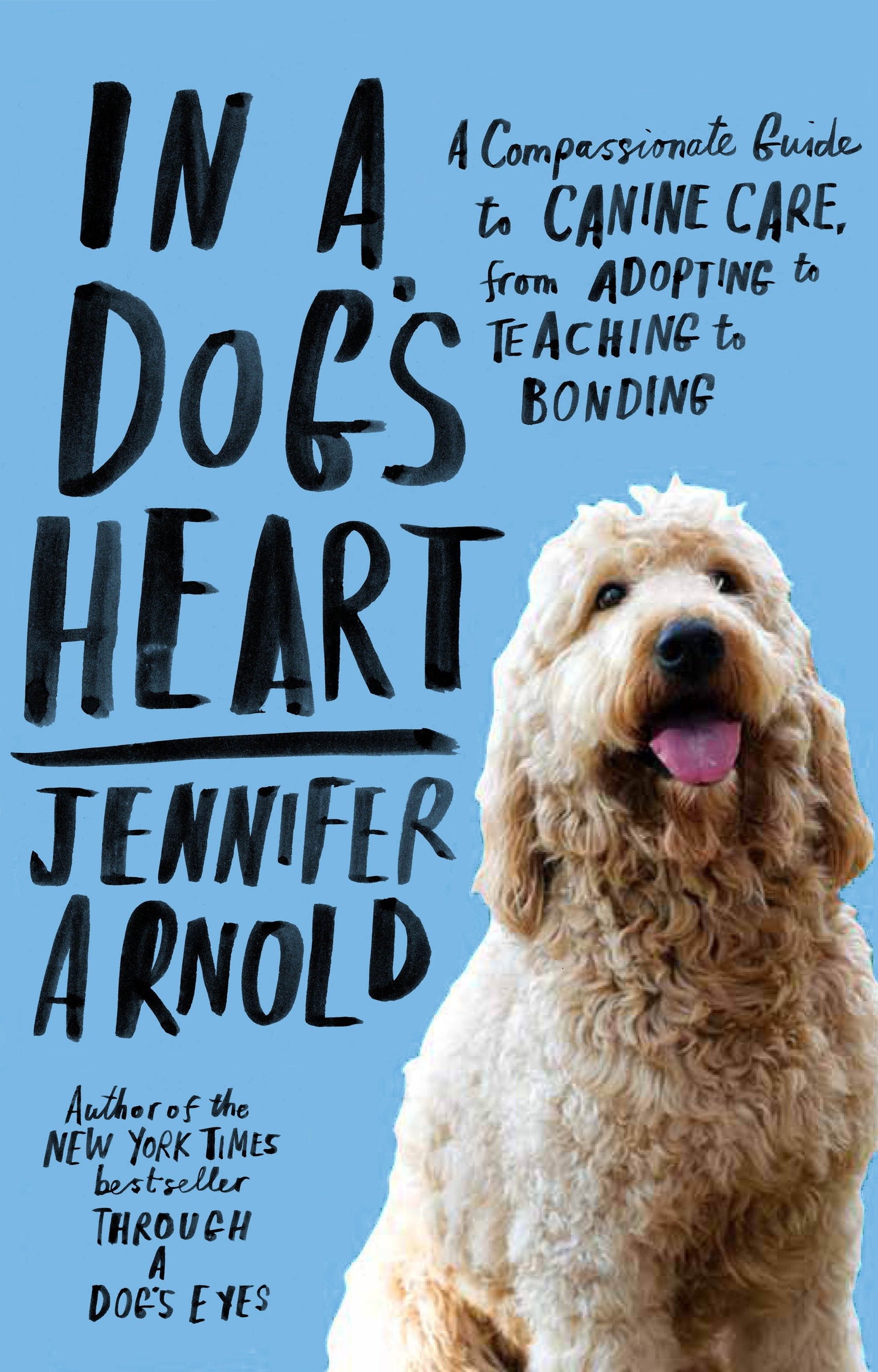 In a Dog's Heart - A Compassionate Guide to Canine Care, from Adopting to Teaching to Bonding