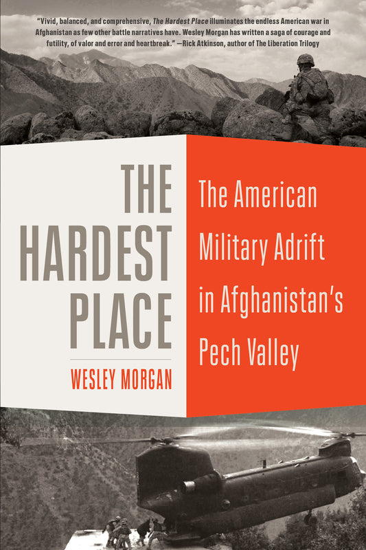 The Hardest Place - The American Military Adrift in Afghanistan's Pech Valley