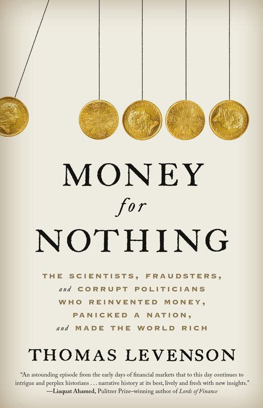 Money for Nothing - The Scientists, Fraudsters, and Corrupt Politicians Who Reinvented Money, Panicked a Nation, and Made the World Rich