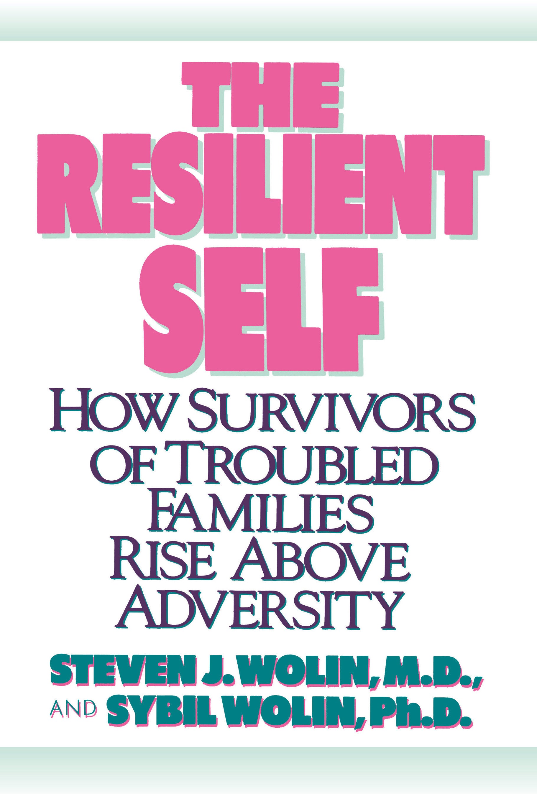 The Resilient Self - How Survivors of Troubled Families Rise Above Adversity