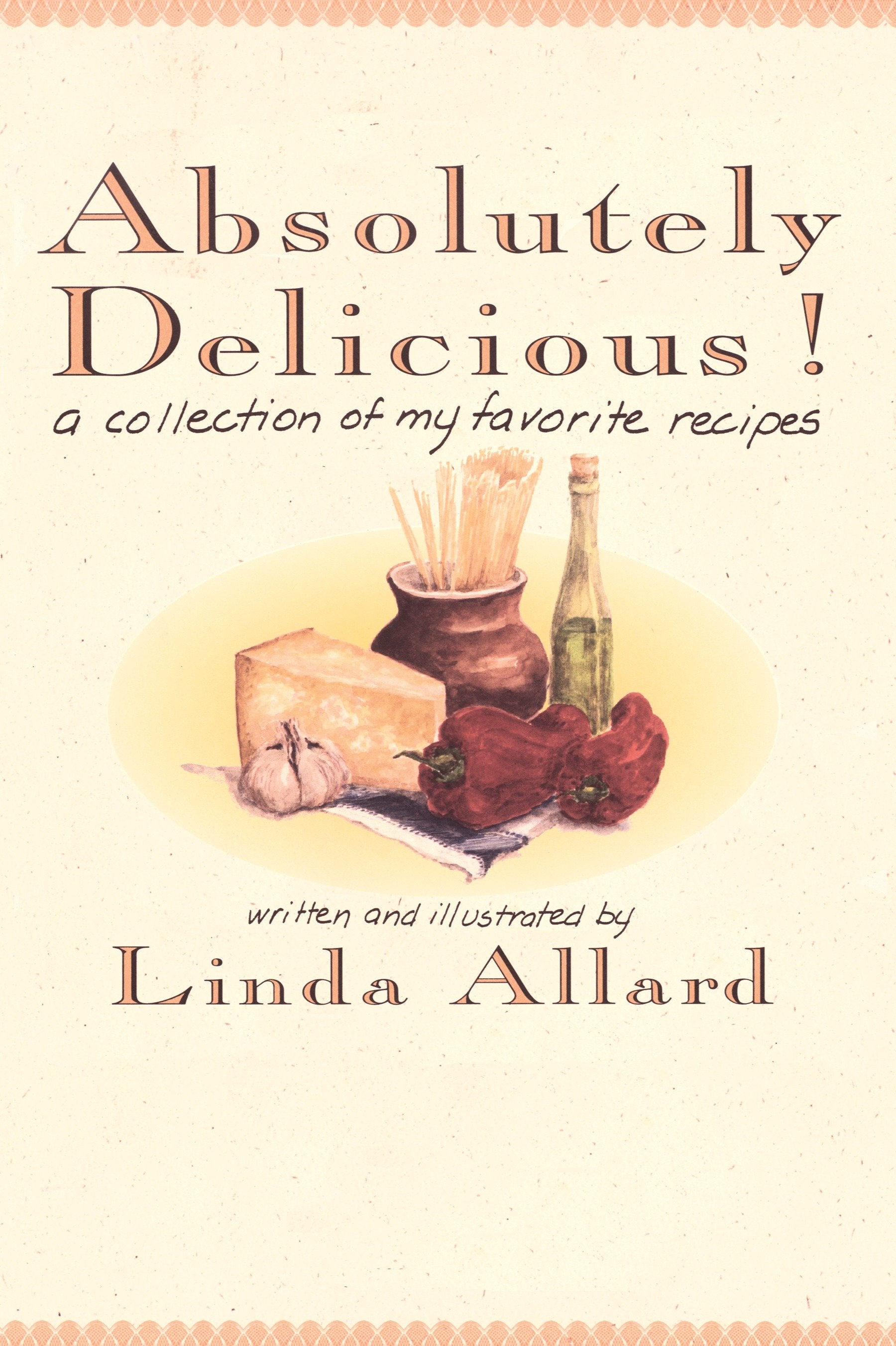 Absolutely Delicious! - A Collection of My Favorite Recipes: A Cookbook