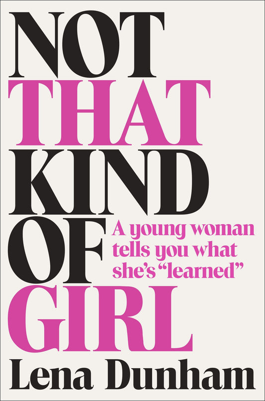 Not That Kind of Girl - A Young Woman Tells You What She's "Learned"