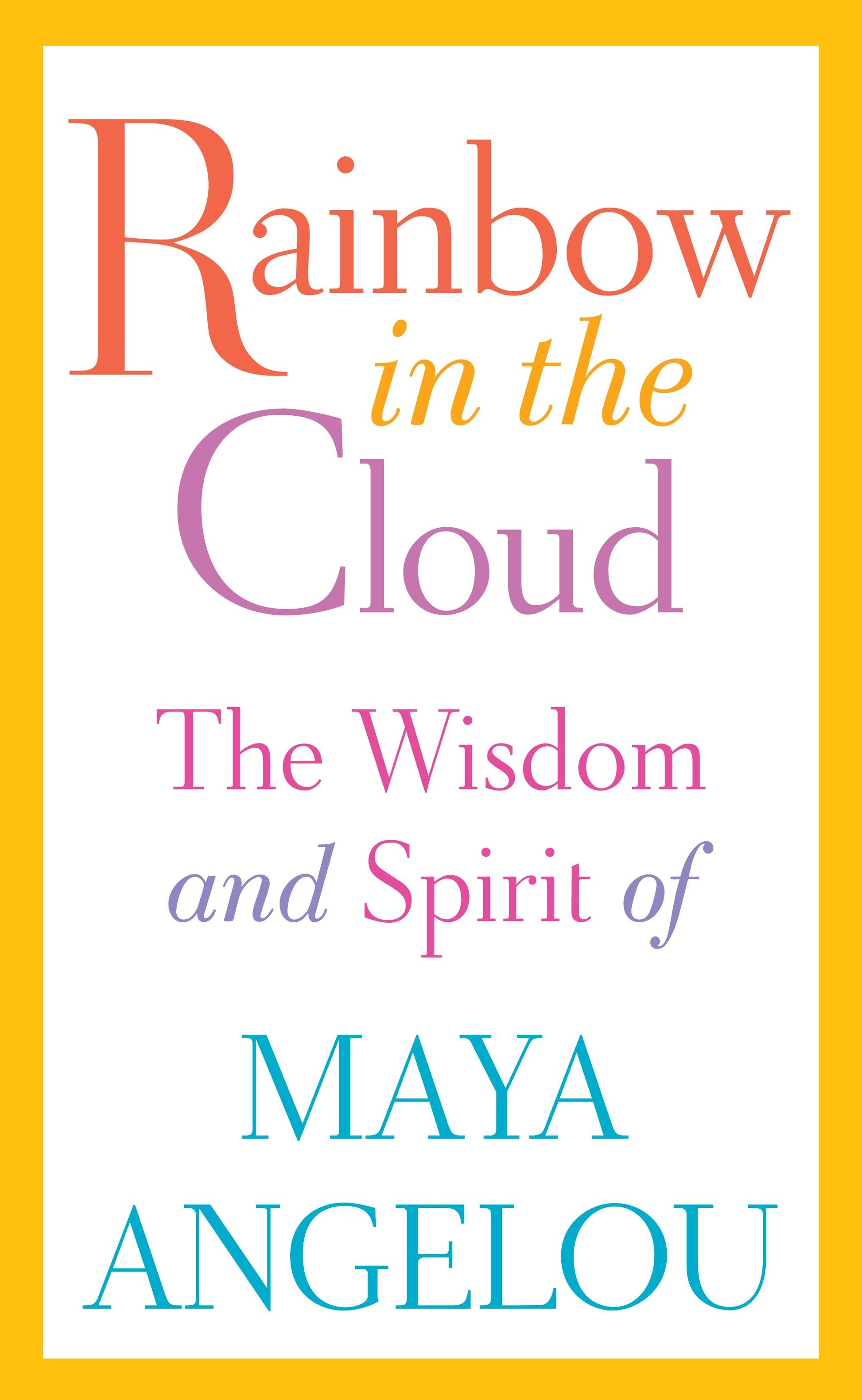 Rainbow in the Cloud - The Wisdom and Spirit of Maya Angelou