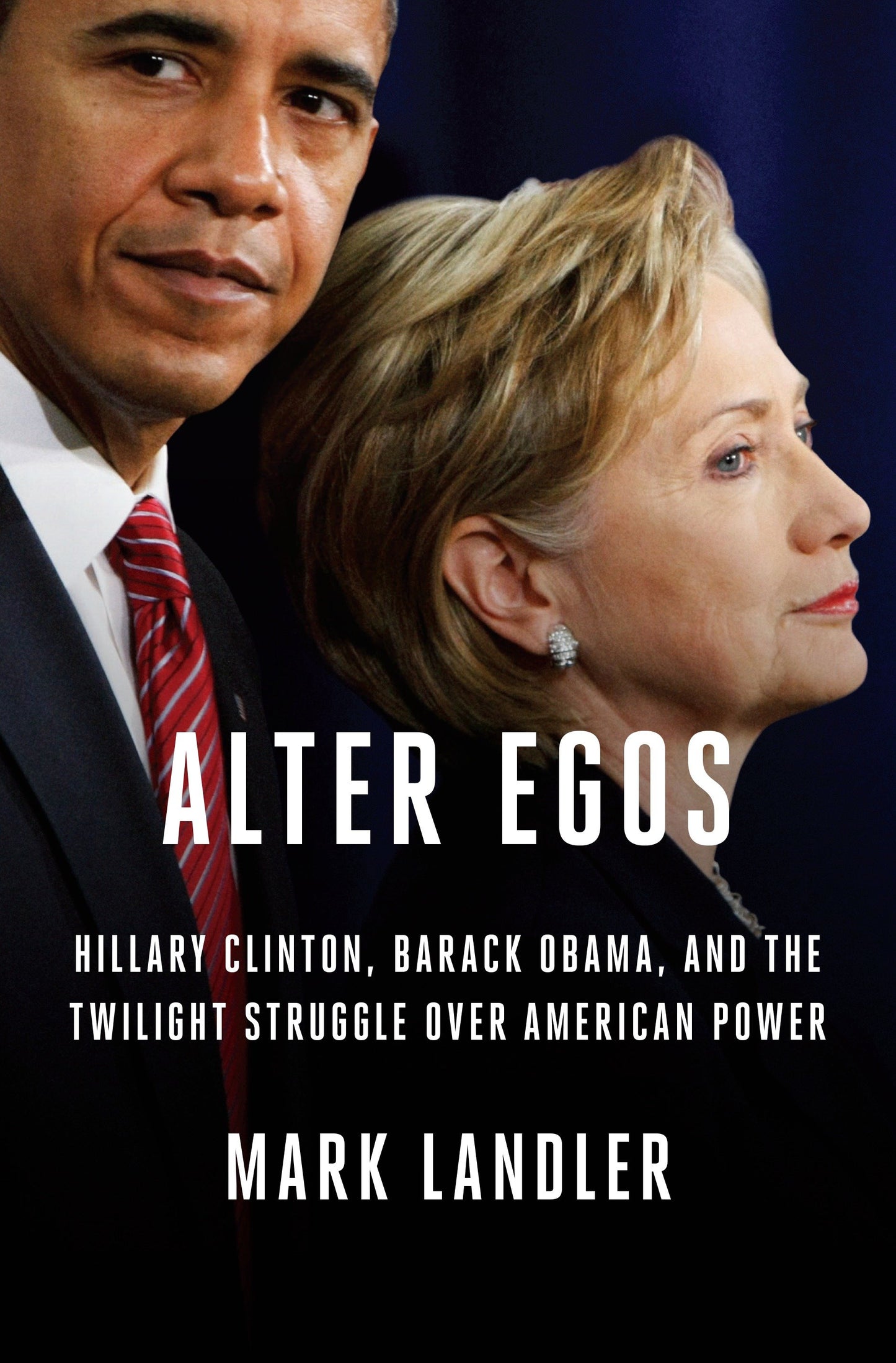 Alter Egos - Hillary Clinton, Barack Obama, and the Twilight Struggle Over American Power