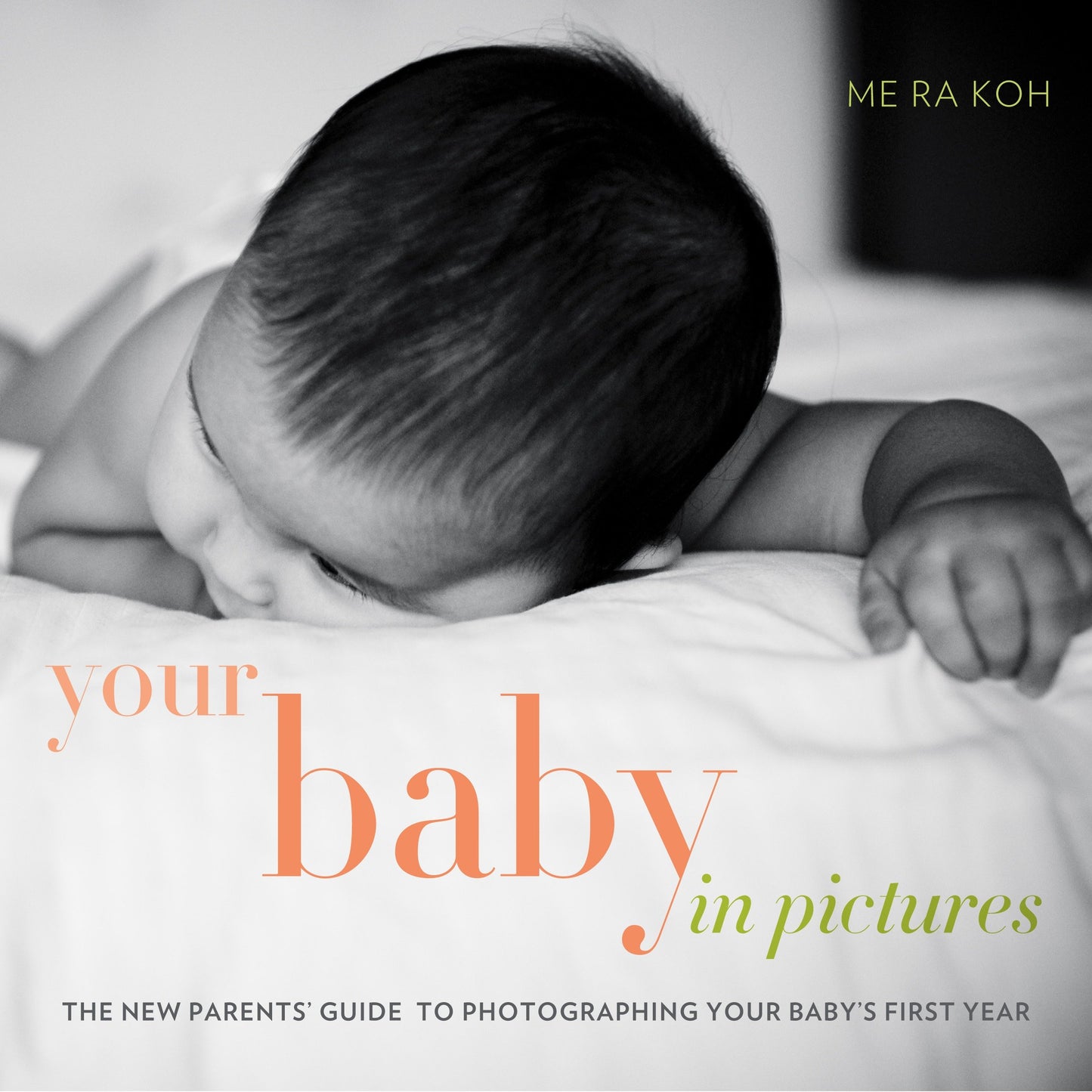 Your Baby in Pictures - The New Parents' Guide to Photographing Your Baby's First Year