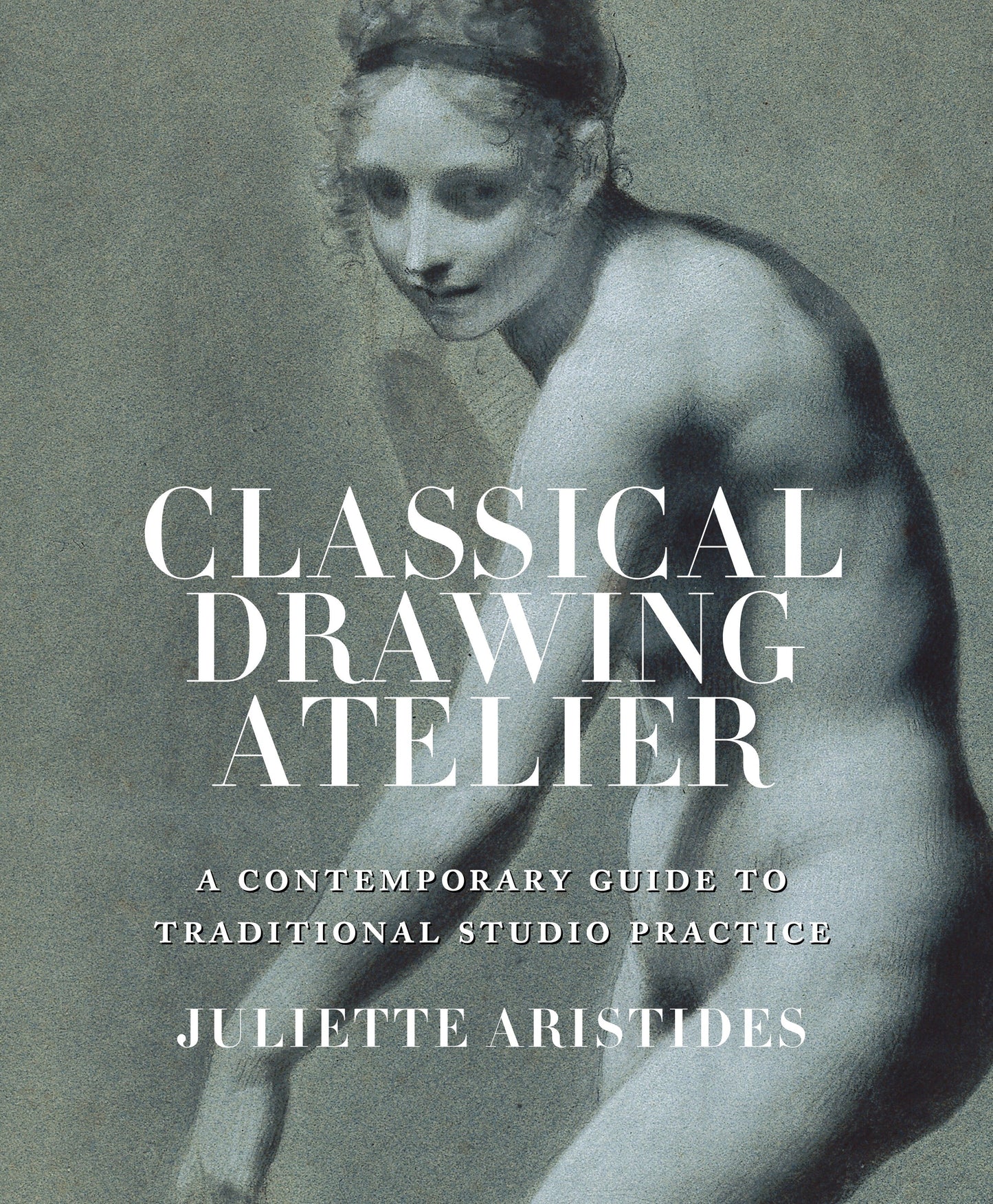 Classical Drawing Atelier - A Contemporary Guide to Traditional Studio Practice