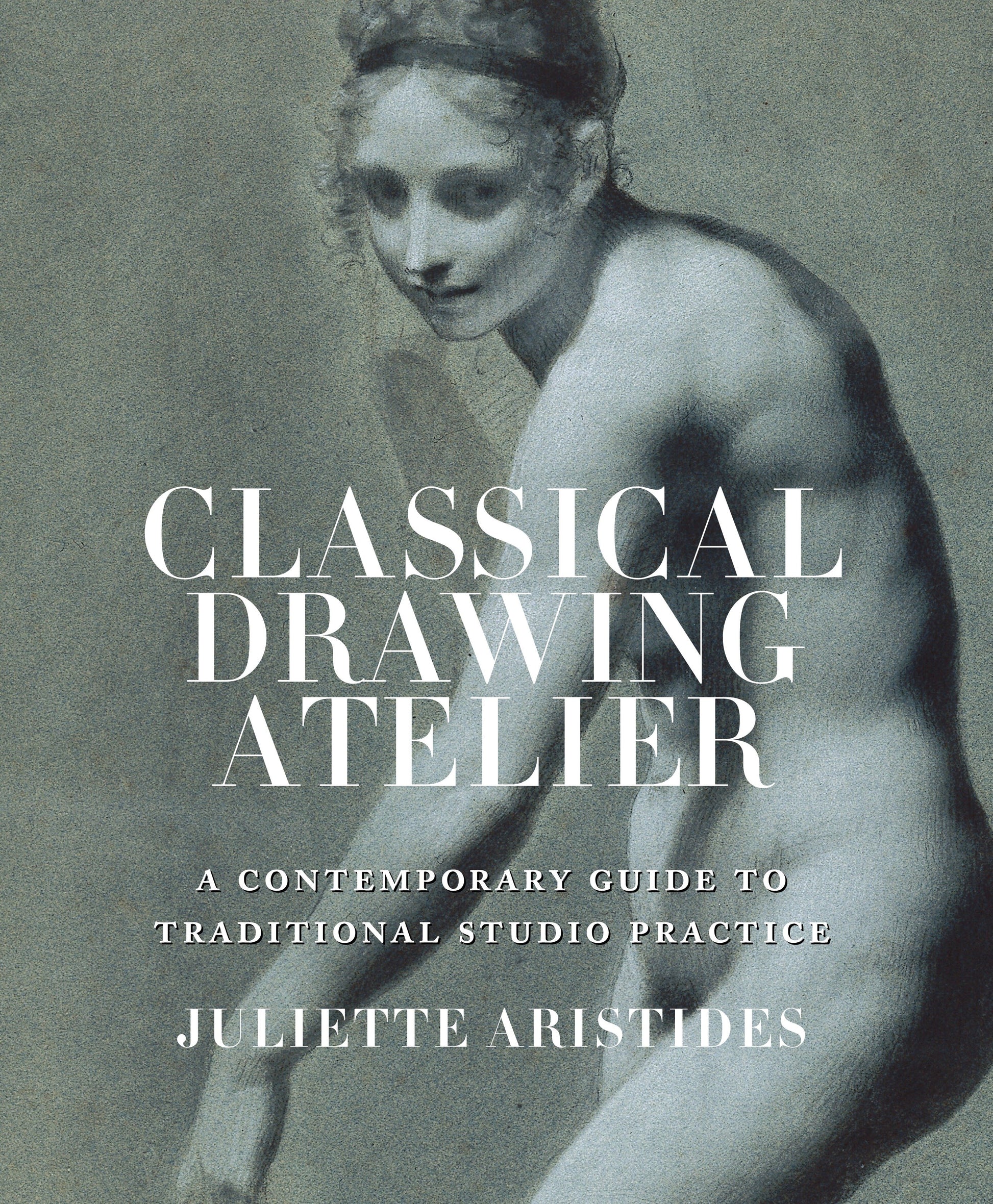 Classical Drawing Atelier - A Contemporary Guide to Traditional Studio Practice