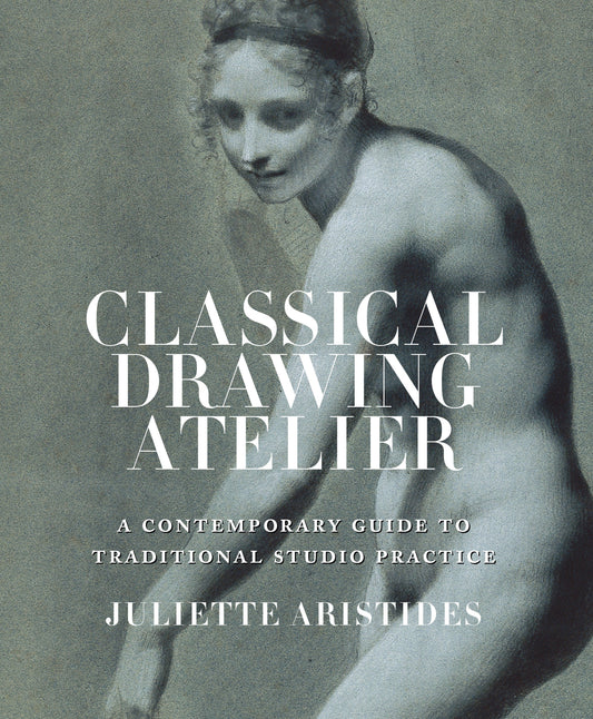 Classical Drawing Atelier - A Contemporary Guide to Traditional Studio Practice