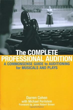 The Complete Professional Audition: A Commonsense Guide To Auditioning For Musicals and Plays by Daren Cohen, Michael Perilstein, Jason Robert Brown
