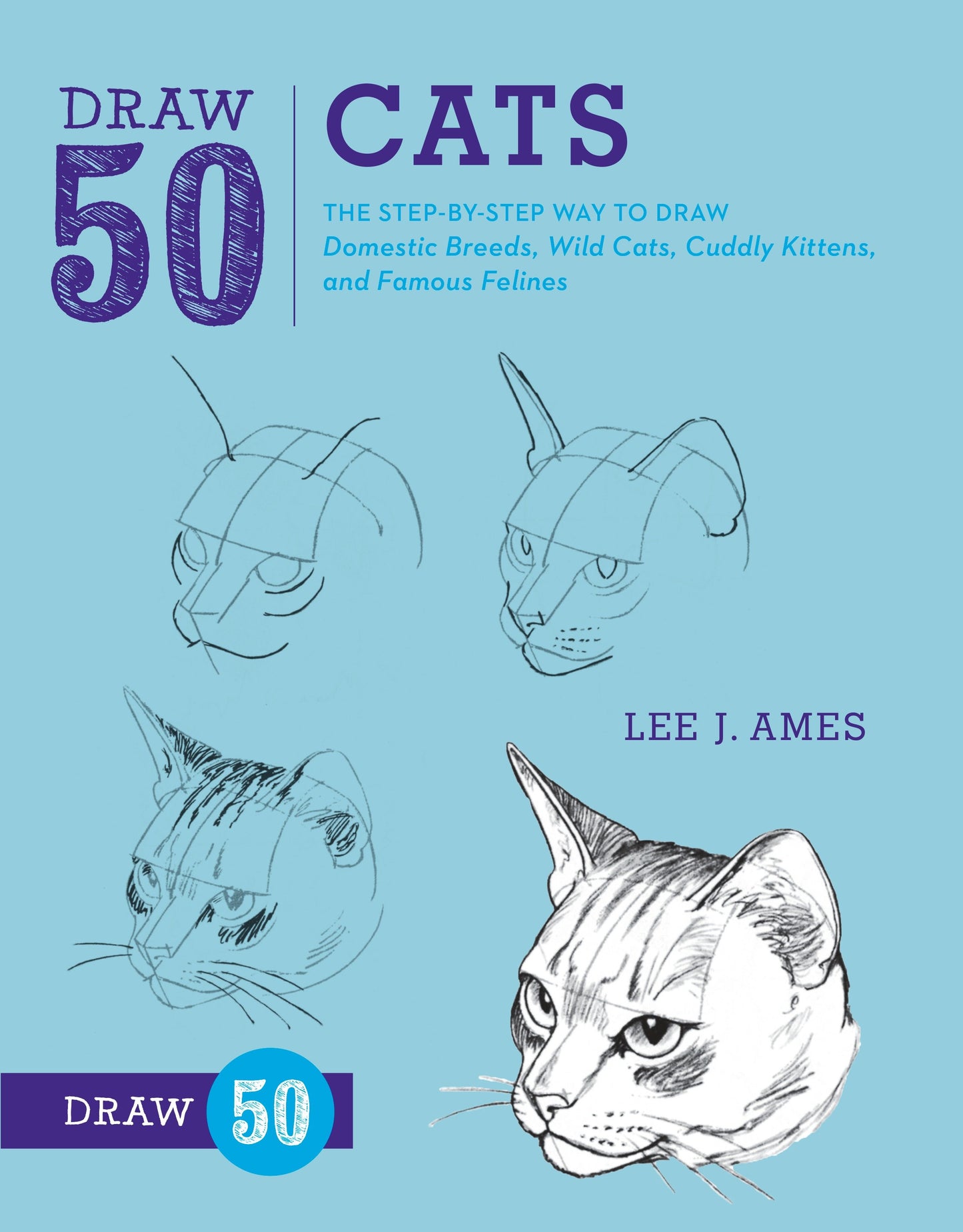 Draw 50 Cats - The Step-by-Step Way to Draw Domestic Breeds, Wild Cats, Cuddly Kittens, and Famous Felines (Draw 50)