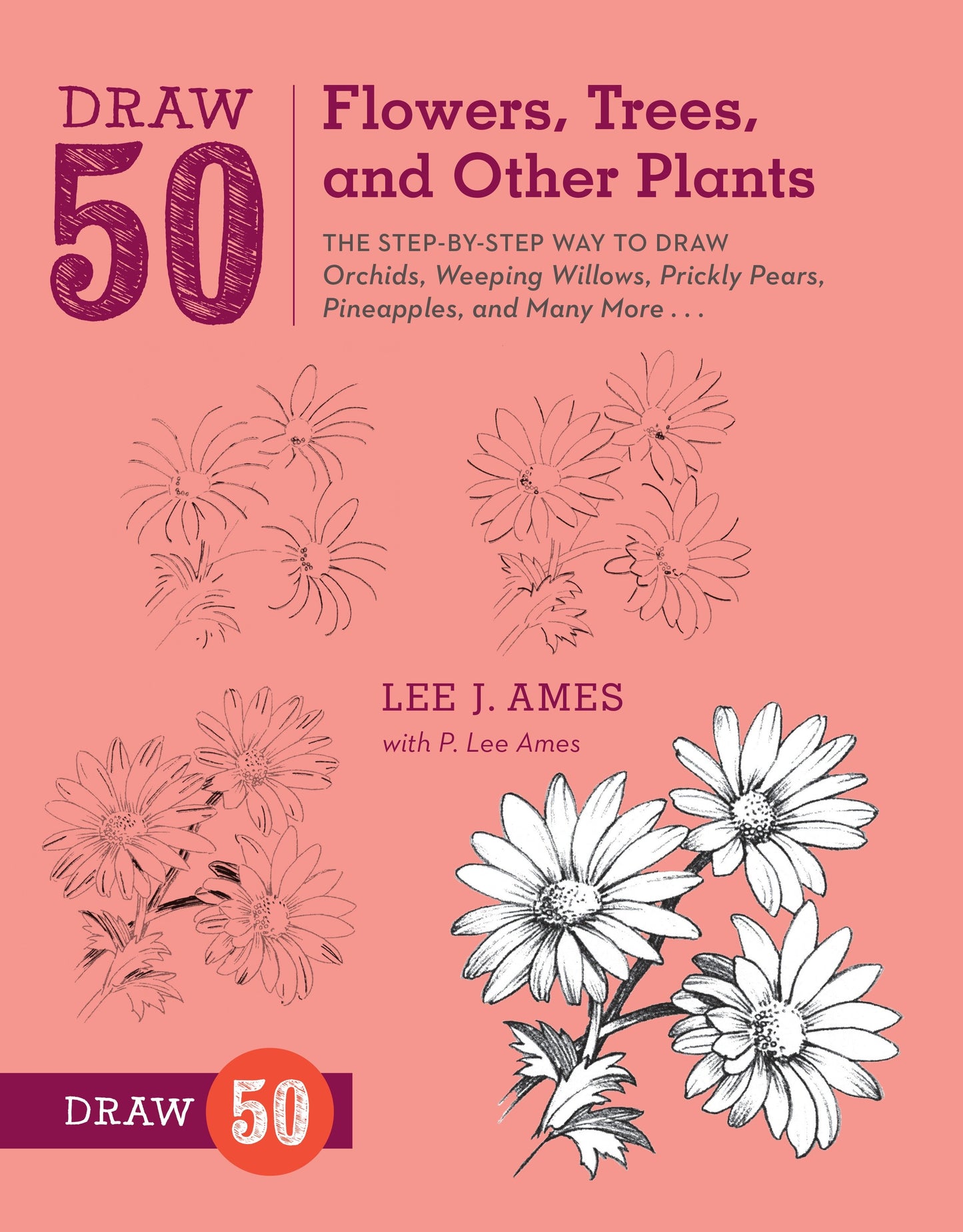 Draw 50 Flowers, Trees, and Other Plants - The Step-by-Step Way to Draw Orchids, Weeping Willows, Prickly Pears, Pineapples, and Many More... (Draw 50)