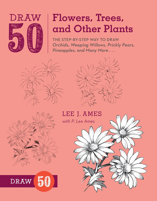 Draw 50 Flowers, Trees, and Other Plants - The Step-by-Step Way to Draw Orchids, Weeping Willows, Prickly Pears, Pineapples, and Many More... (Draw 50)