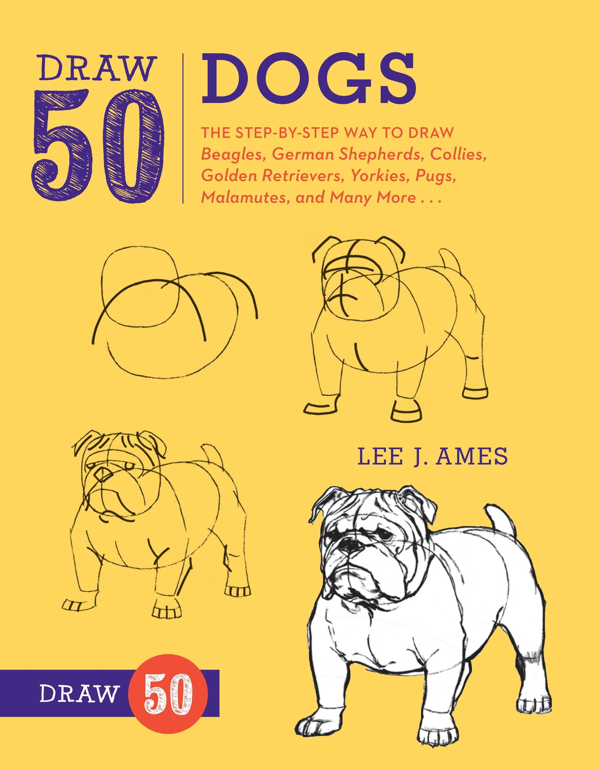 Draw 50 Dogs - The Step-by-Step Way to Draw Beagles, German Shepherds, Collies, Golden Retrievers, Yorkies, Pugs, Malamutes, and Many More... (Draw 50)