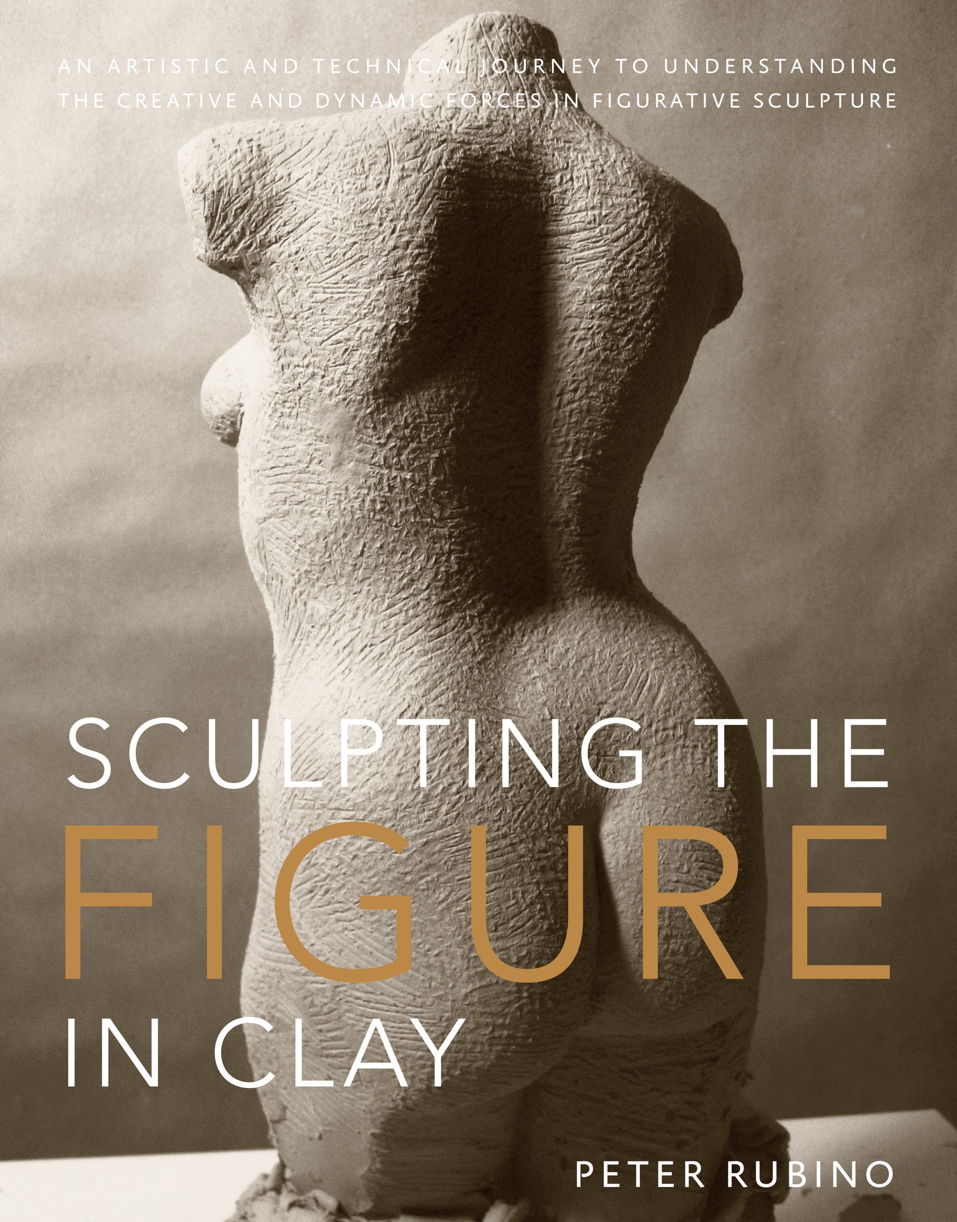 Sculpting the Figure in Clay - An Artistic and Technical Journey to Understanding the Creative and Dynamic Forces in Figurative Sculpture