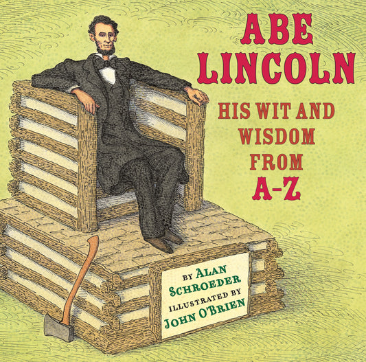 Abe Lincoln - His Wit and Wisdom from A-Z