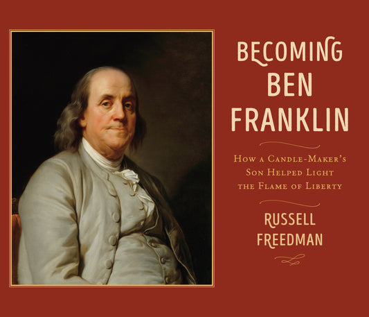 Becoming Ben Franklin - How a Candle-Maker's Son Helped Light the Flame of Liberty