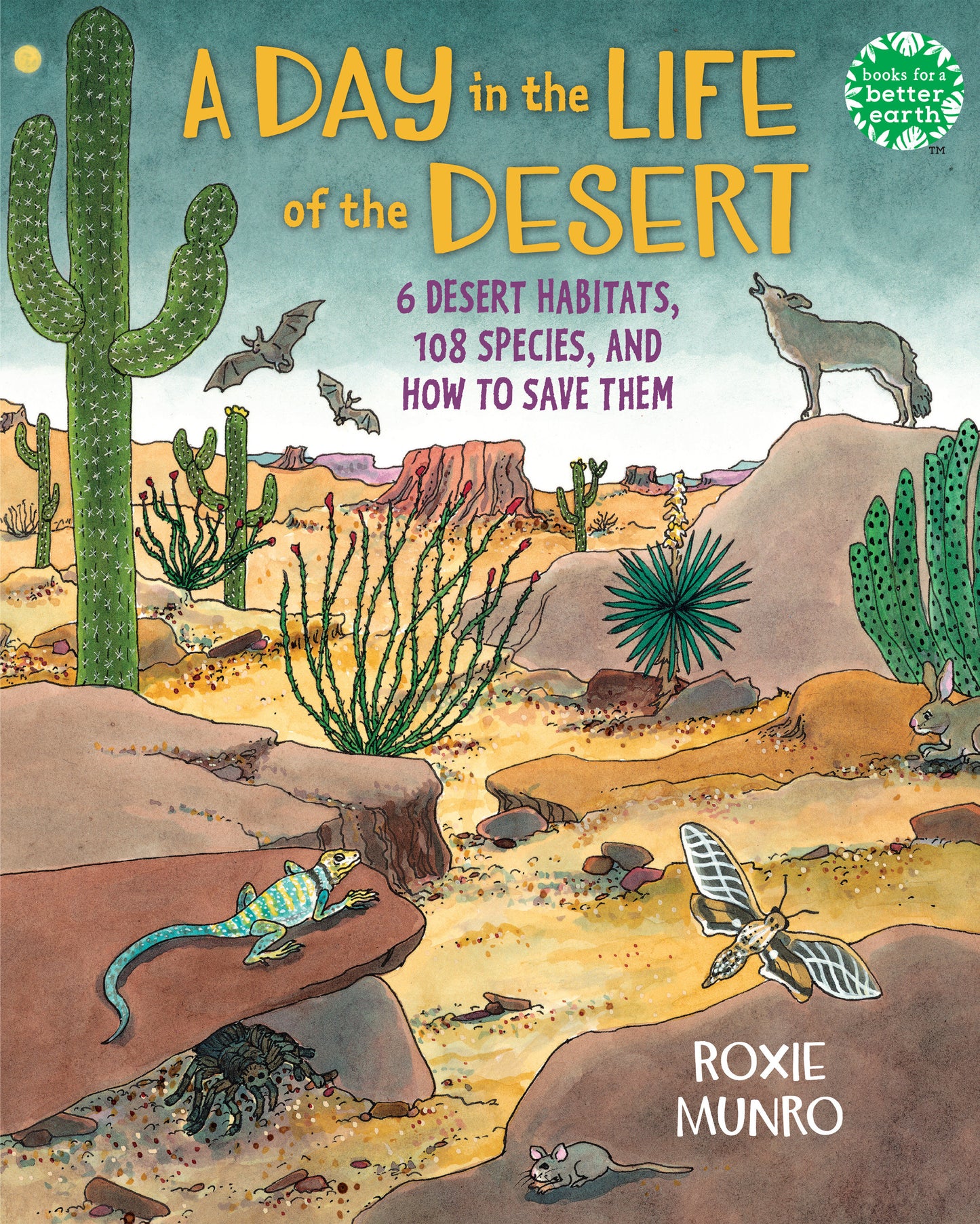 A Day in the Life of the Desert - 6 Desert Habitats, 108 Species, and How to Save Them (Books for a Better Earth)