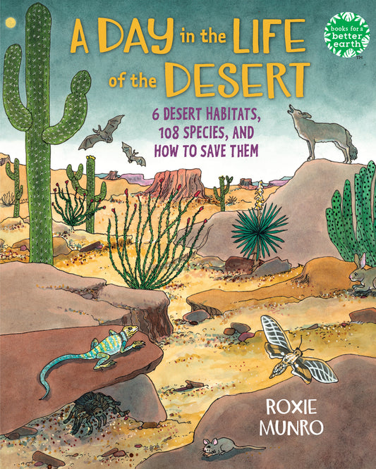 A Day in the Life of the Desert - 6 Desert Habitats, 108 Species, and How to Save Them (Books for a Better Earth)