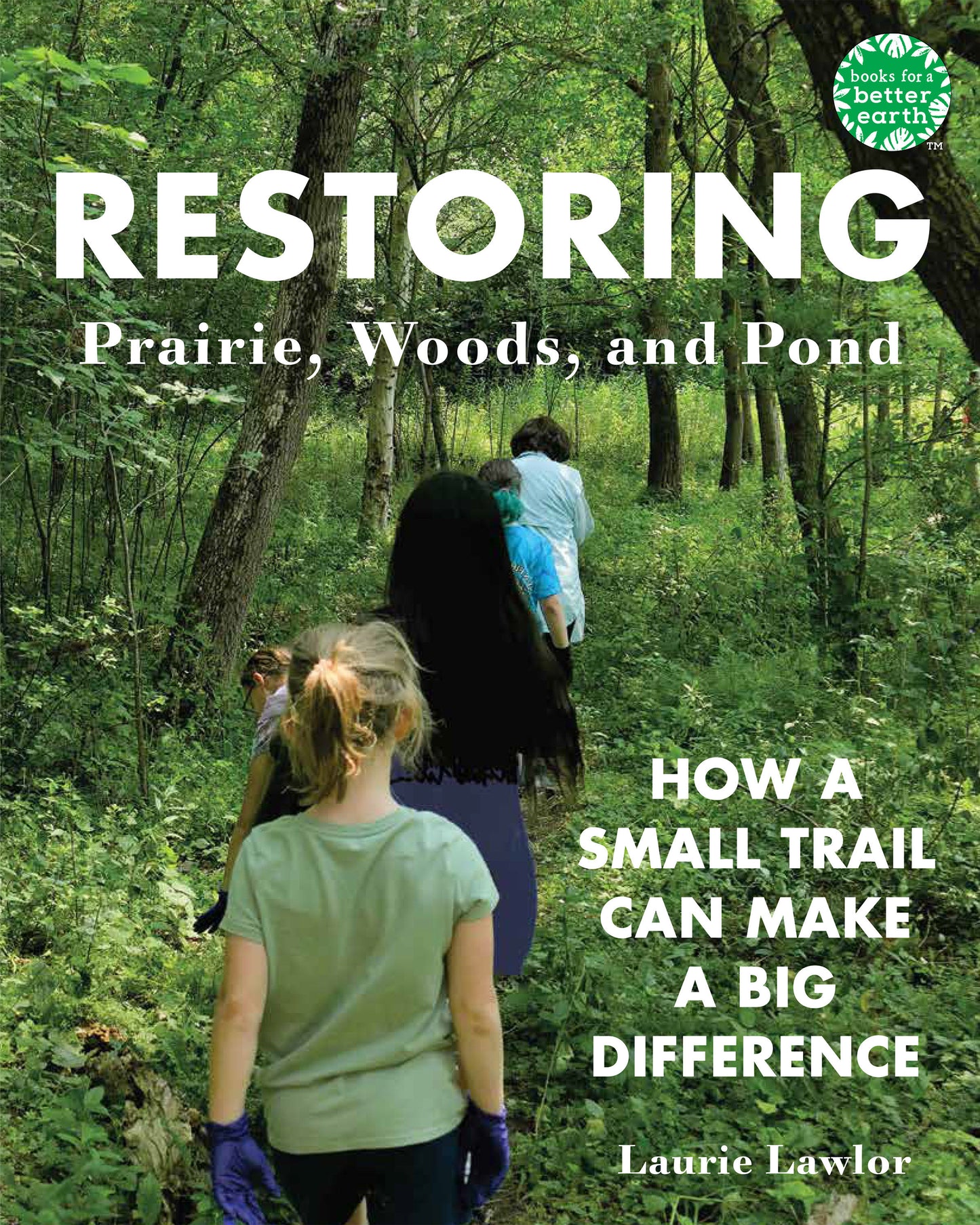 Restoring Prairie, Woods, and Pond - How a Small Trail Can Make a Big Difference (Books for a Better Earth)