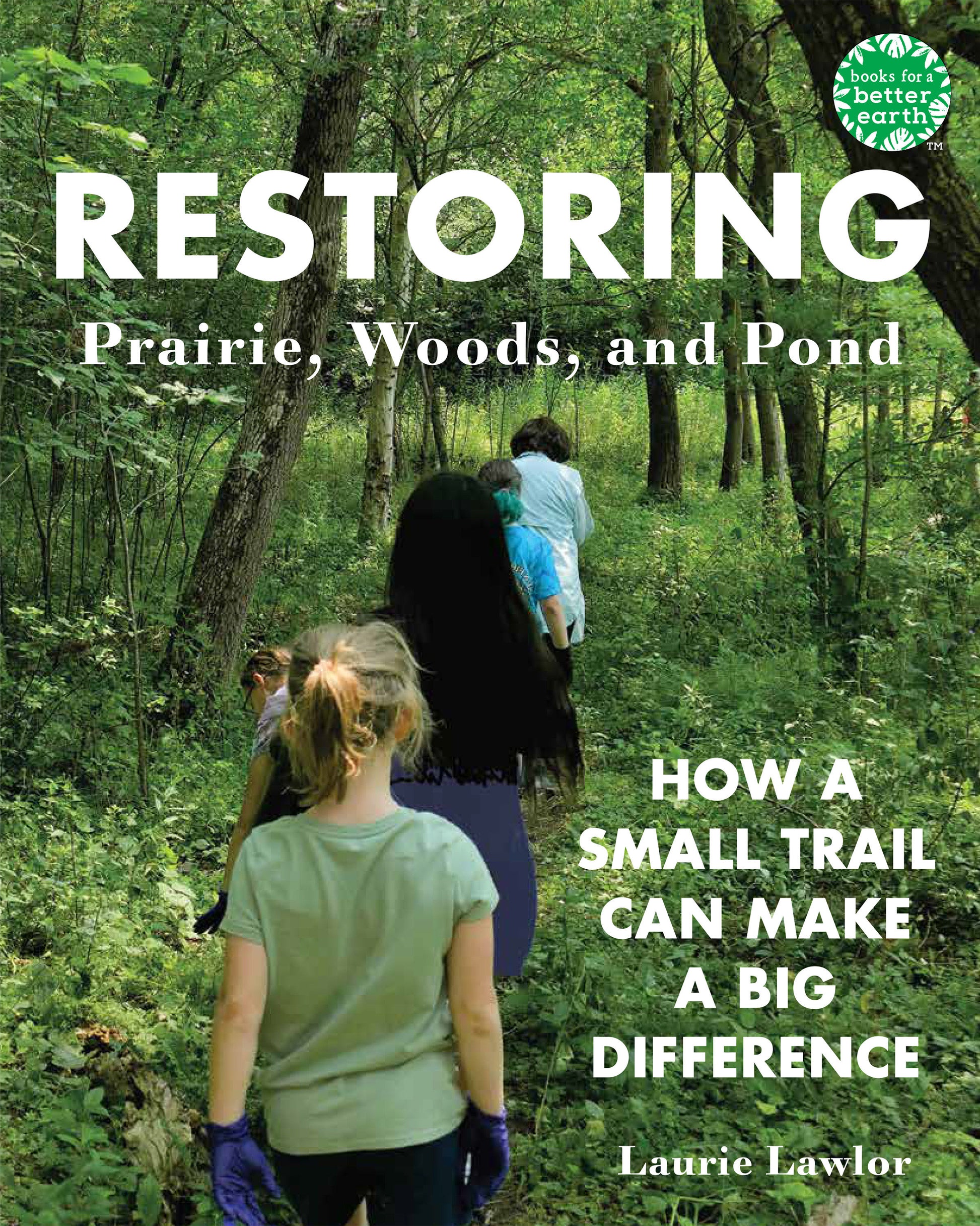 Restoring Prairie, Woods, and Pond - How a Small Trail Can Make a Big Difference (Books for a Better Earth)