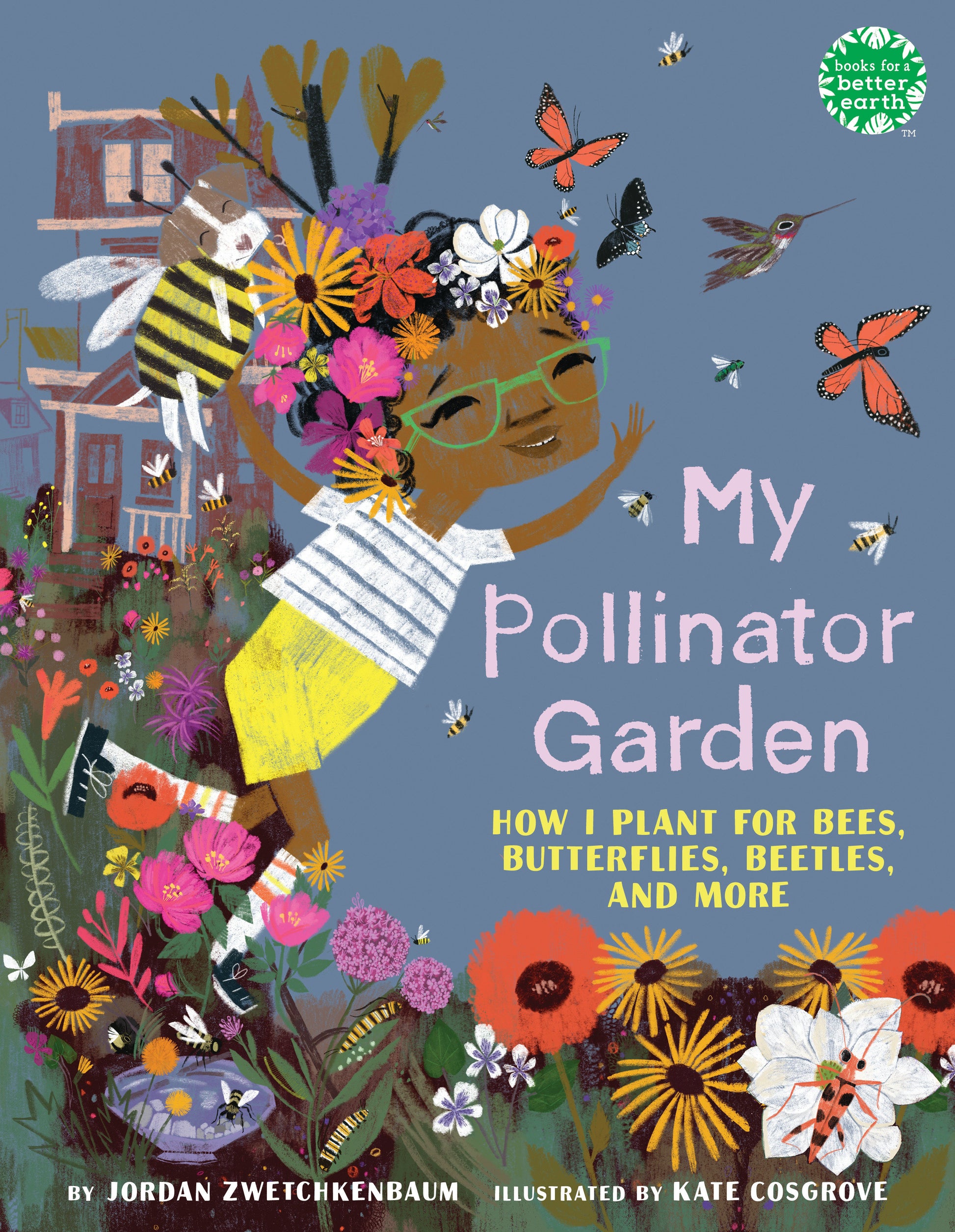My Pollinator Garden - How I Plant for Bees, Butterflies, Beetles, and More (Books for a Better Earth)