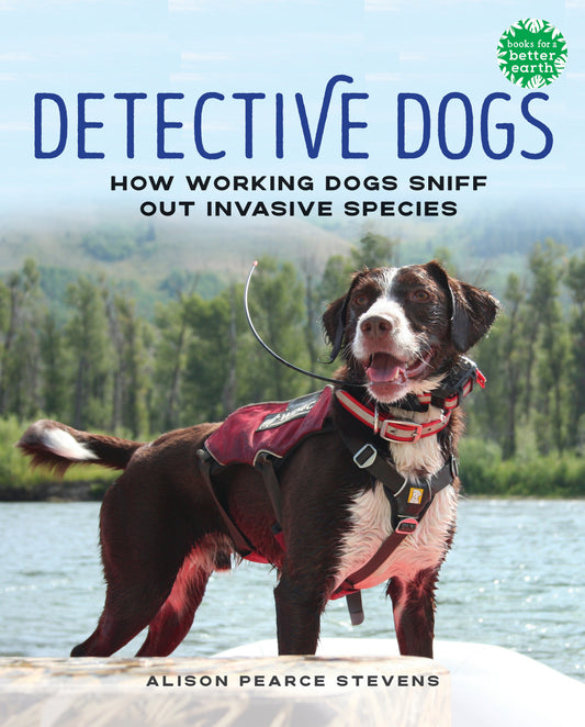 Detective Dogs - How Working Dogs Sniff Out Invasive Species (Books for a Better Earth)