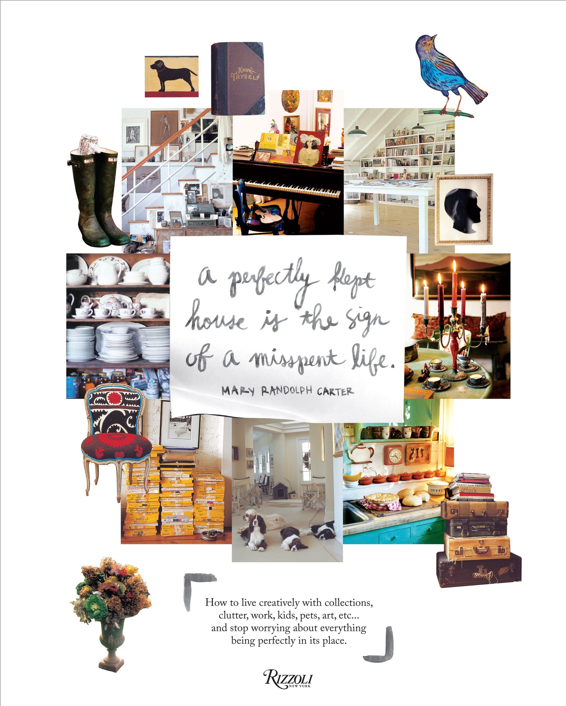 Perfectly Kept House is the Sign of A Misspent Life - How to live creatively with collections, clutter, work, kids, pets, art, etc... and stop worrying about everything being perfectly in its place.