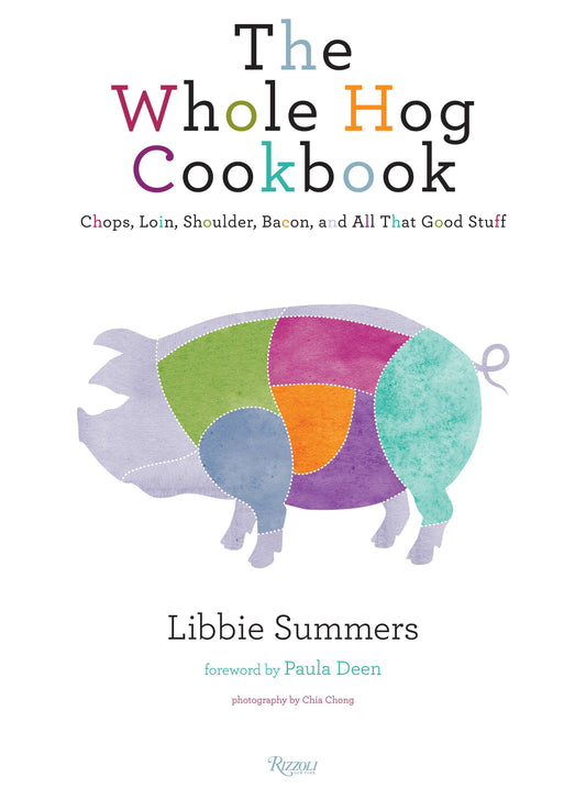 The Whole Hog Cookbook - Chops, Loin, Shoulder, Bacon, and All That Good Stuff