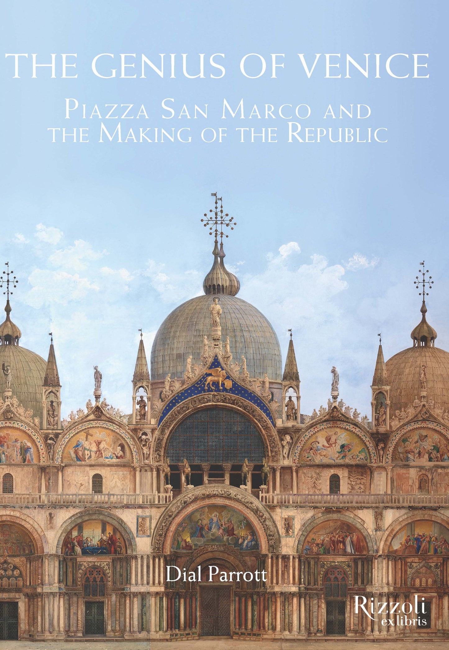 The Genius of Venice - Piazza San Marco and the Making of the Republic