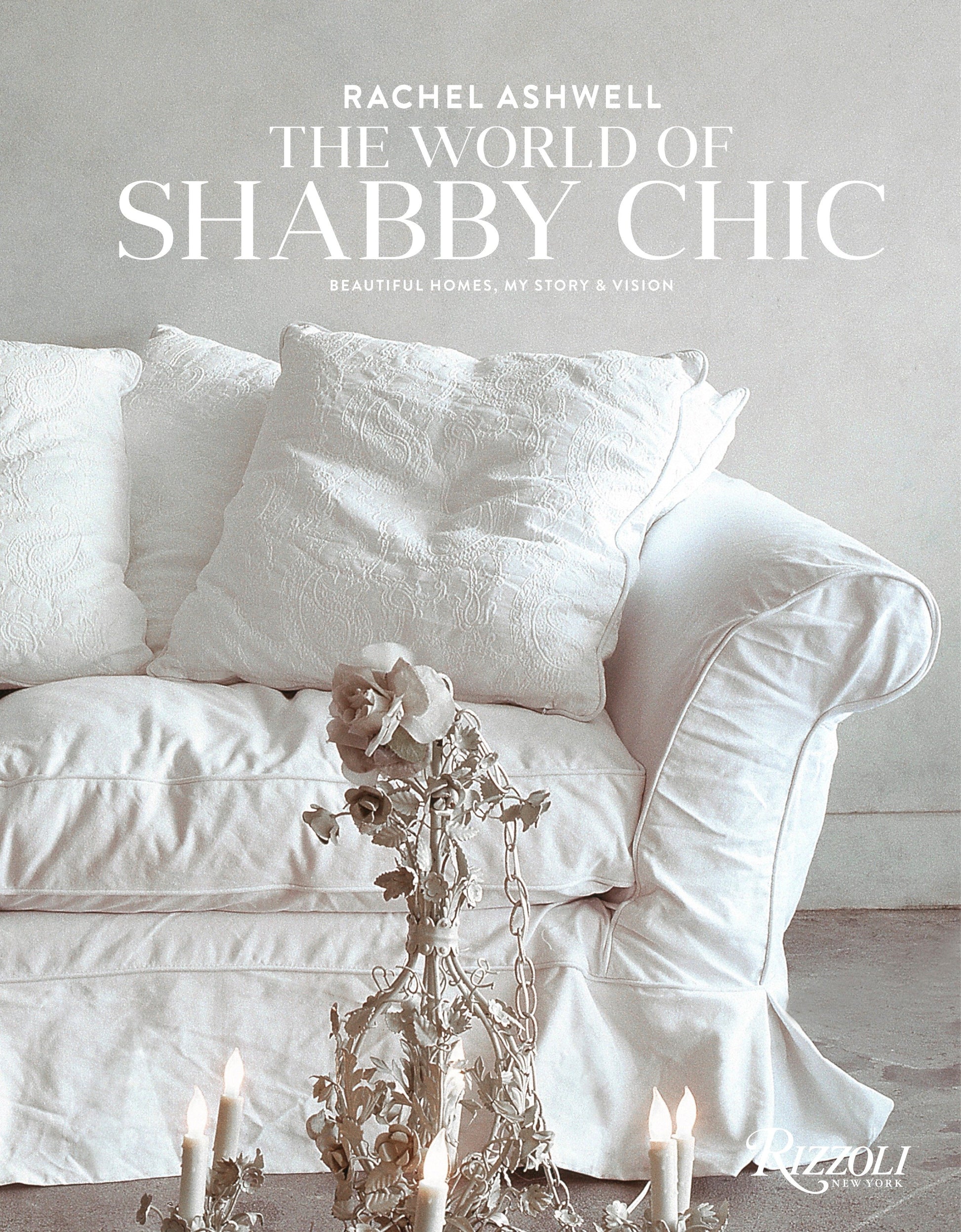 Rachel Ashwell The World of Shabby Chic - Beautiful Homes, My Story & Vision