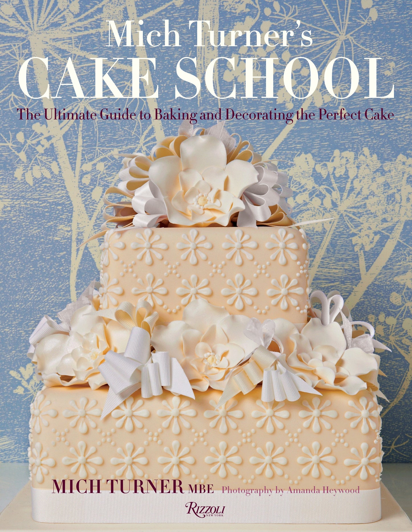 Mich Turner's Cake School - The Ultimate Guide to Baking and Decorating the Perfect Cake