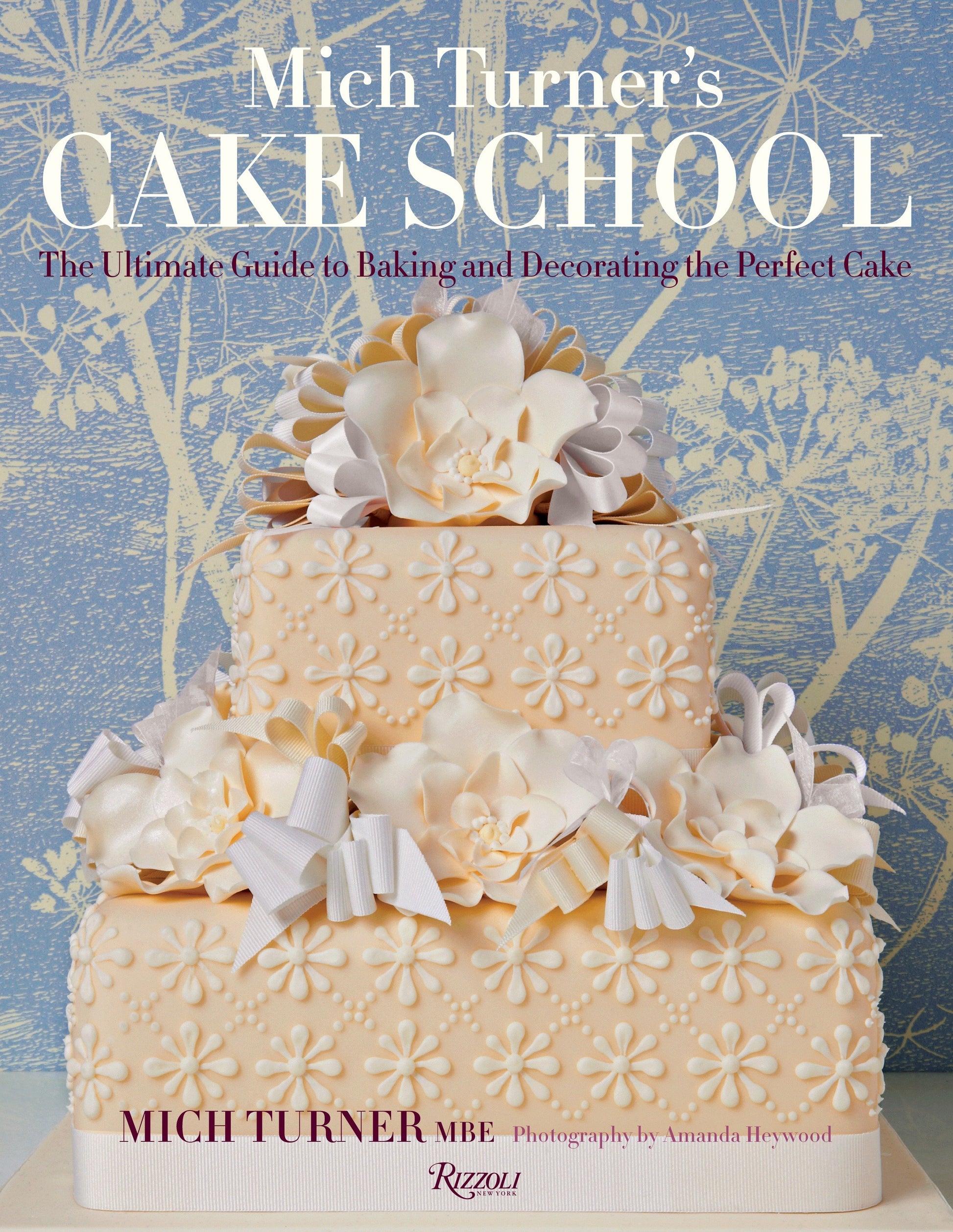 Mich Turner's Cake School - The Ultimate Guide to Baking and Decorating the Perfect Cake