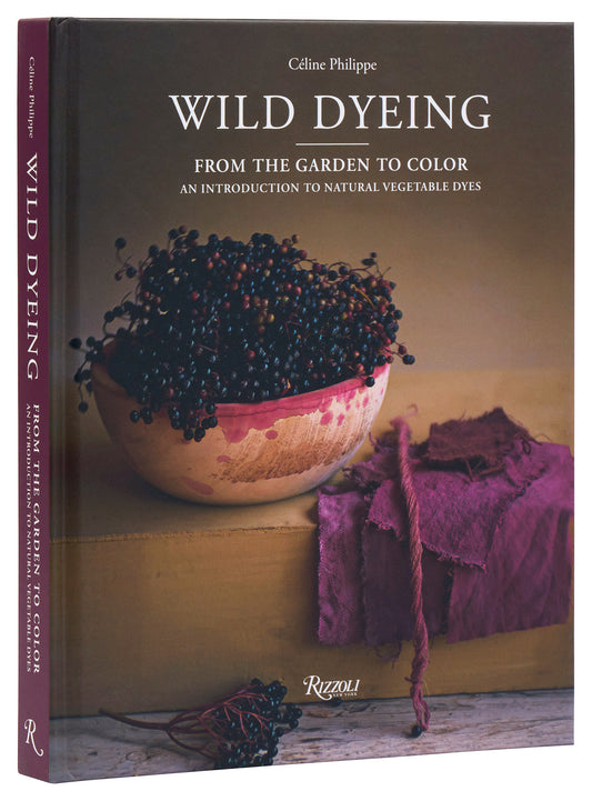 Wild Dyeing - From the Garden to Color � An Introduction to Natural Vegetable Dyes