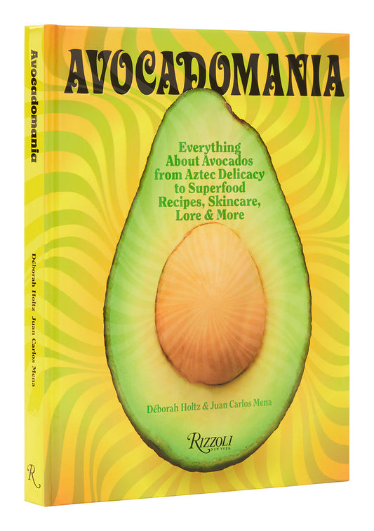 Avocadomania - Everything About Avocados from Aztec Delicacy to Superfood:  Recipes, Skincare, Lore, & More