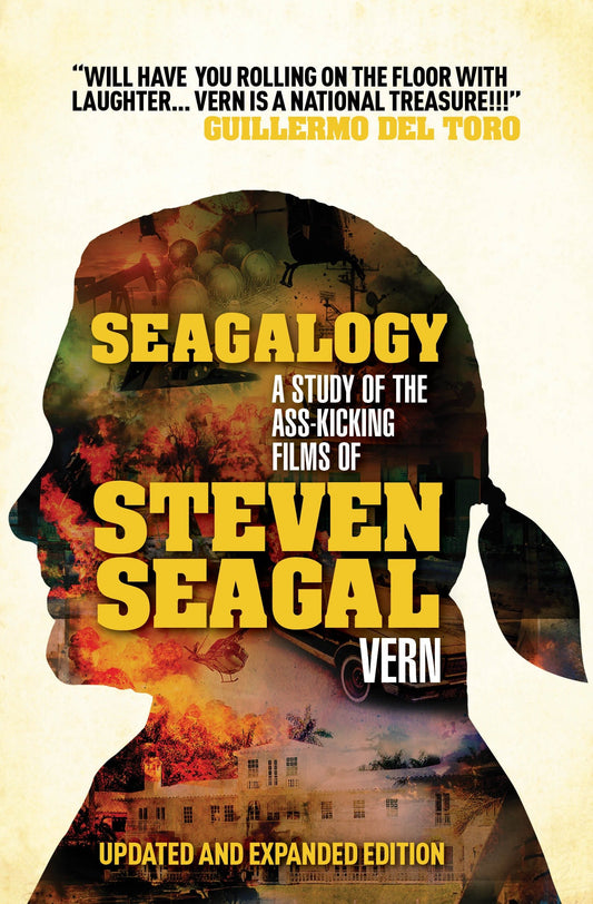Seagalogy (Updated and Expanded Edition) - A Study of the Ass-Kicking Films of Steven Seagal