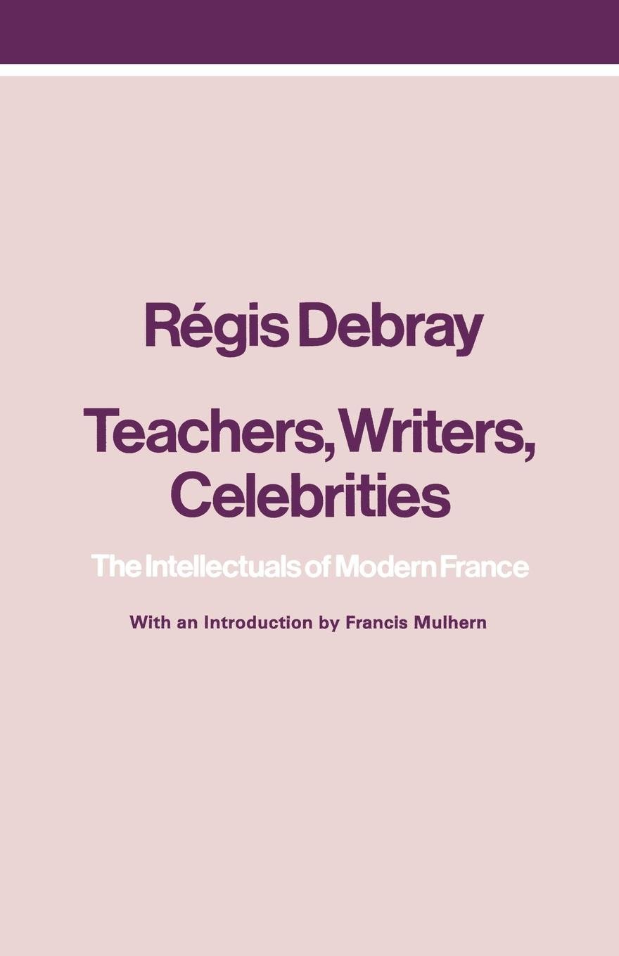 Teachers, Writers, Celebrities - The Intellectuals of Modern France