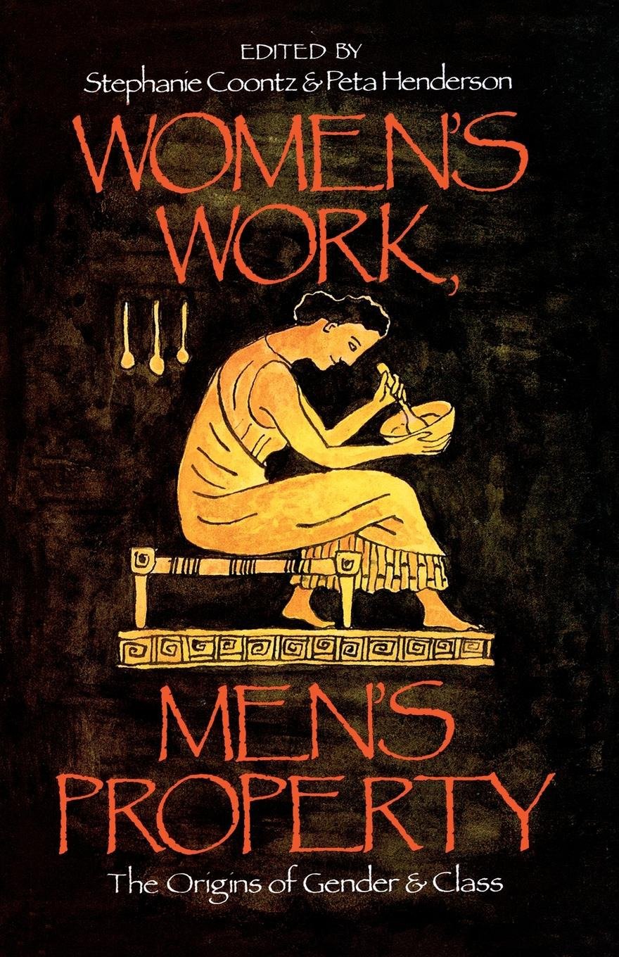 Women's Work, Men's Property - The Origins of Gender and Class