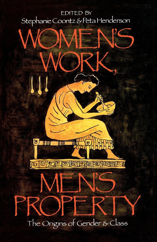 Women's Work, Men's Property - The Origins of Gender and Class