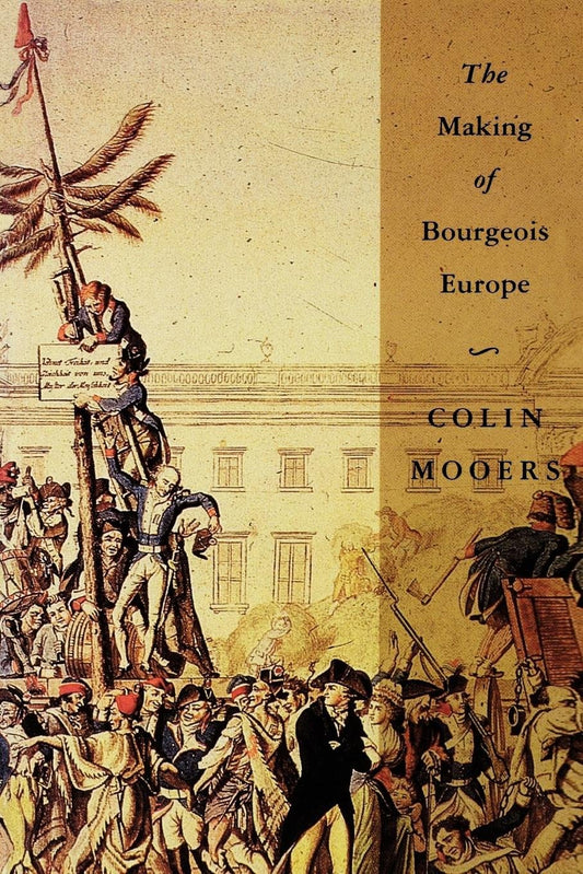 The Making of Bourgeois Europe - Absolutism, Revolution, and the Rise of Capitalism in England, France and Germany