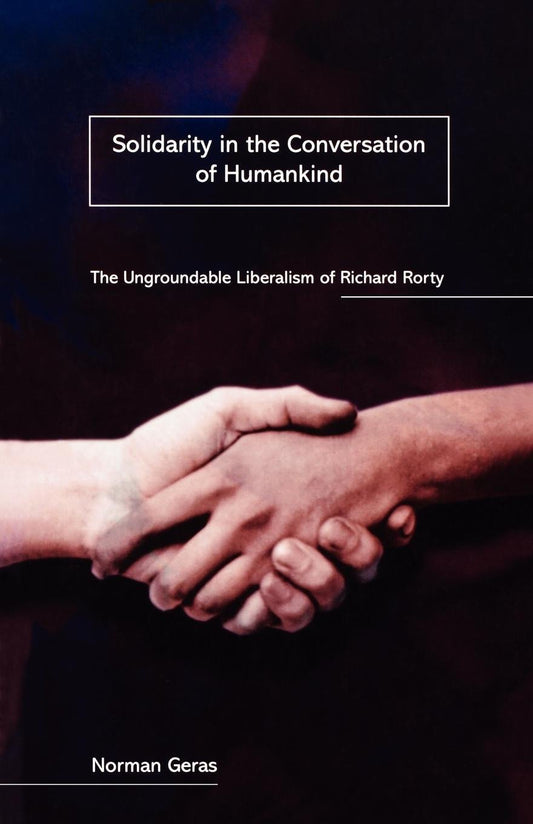 Solidarity in the Conversation of Humankind - The Ungroundable Liberalism of Richard Rorty