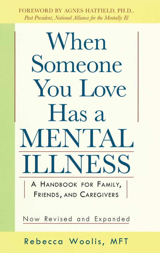 When Someone You Love Has a Mental Illness - A Handbook for Family, Friends, and Caregivers, Revised and Expanded