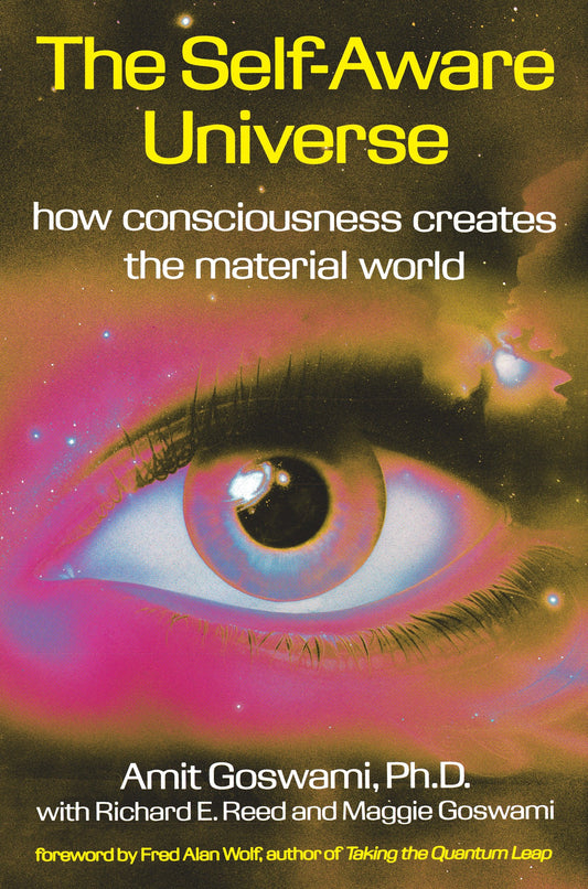 The Self-Aware Universe - How Consciousness Creates the Material World