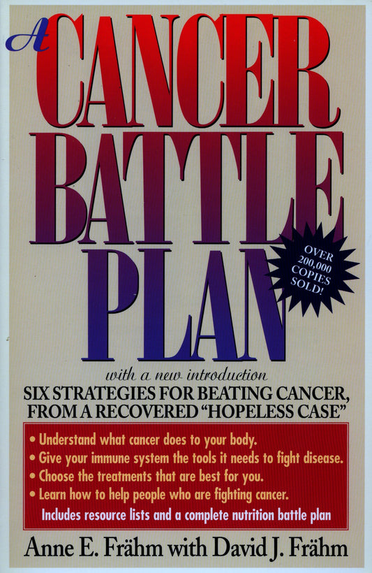 A Cancer Battle Plan - Six Strategies for Beating Cancer, from a Recovered "Hopeless Case"