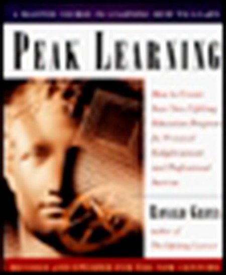 Peak Learning - How to Create Your Own Lifelong Education Program for Personal Enlightenment andProfessional Success