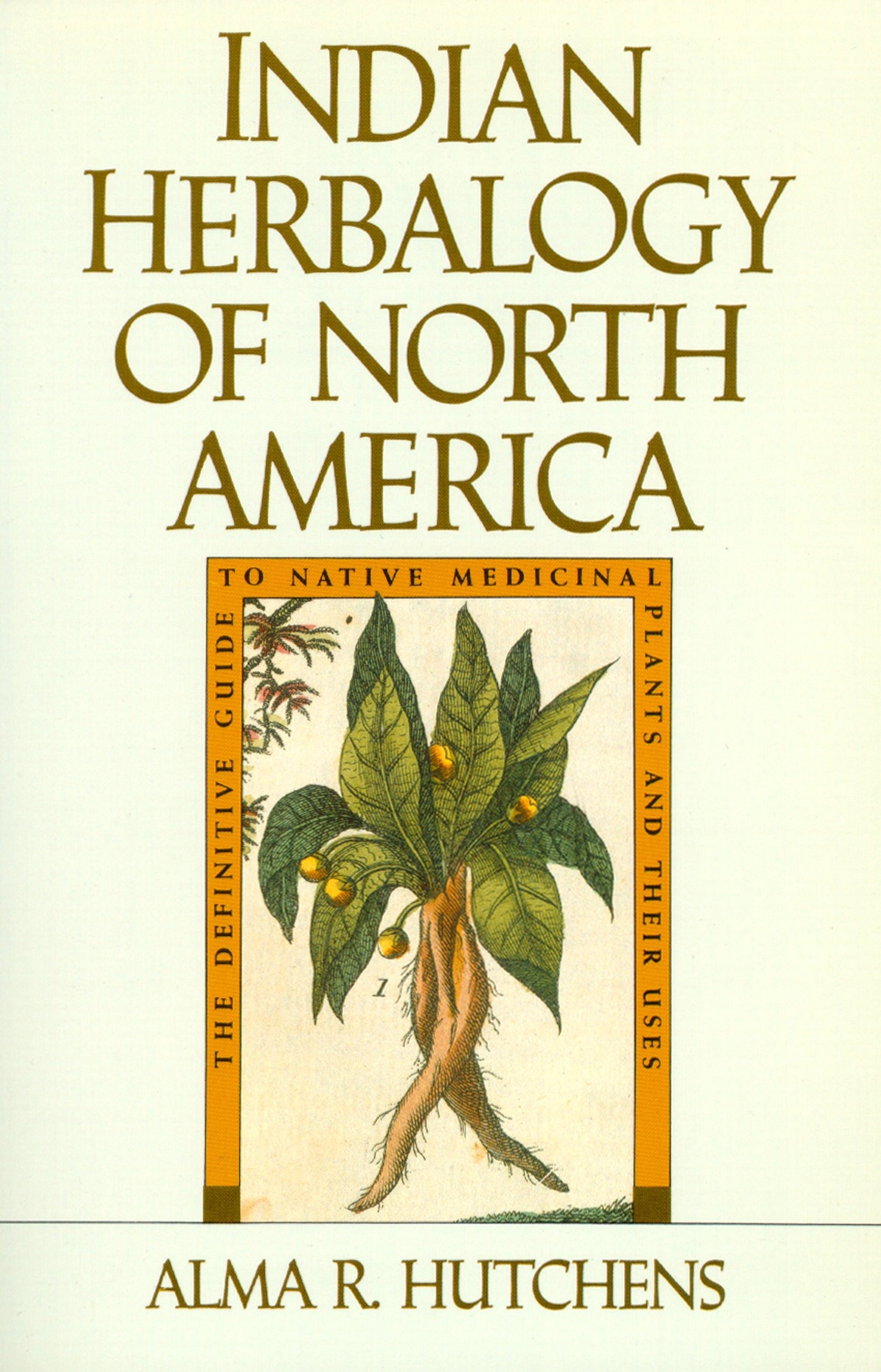 Indian Herbalogy of North America - The Definitive Guide to Native Medicinal Plants and Their Uses
