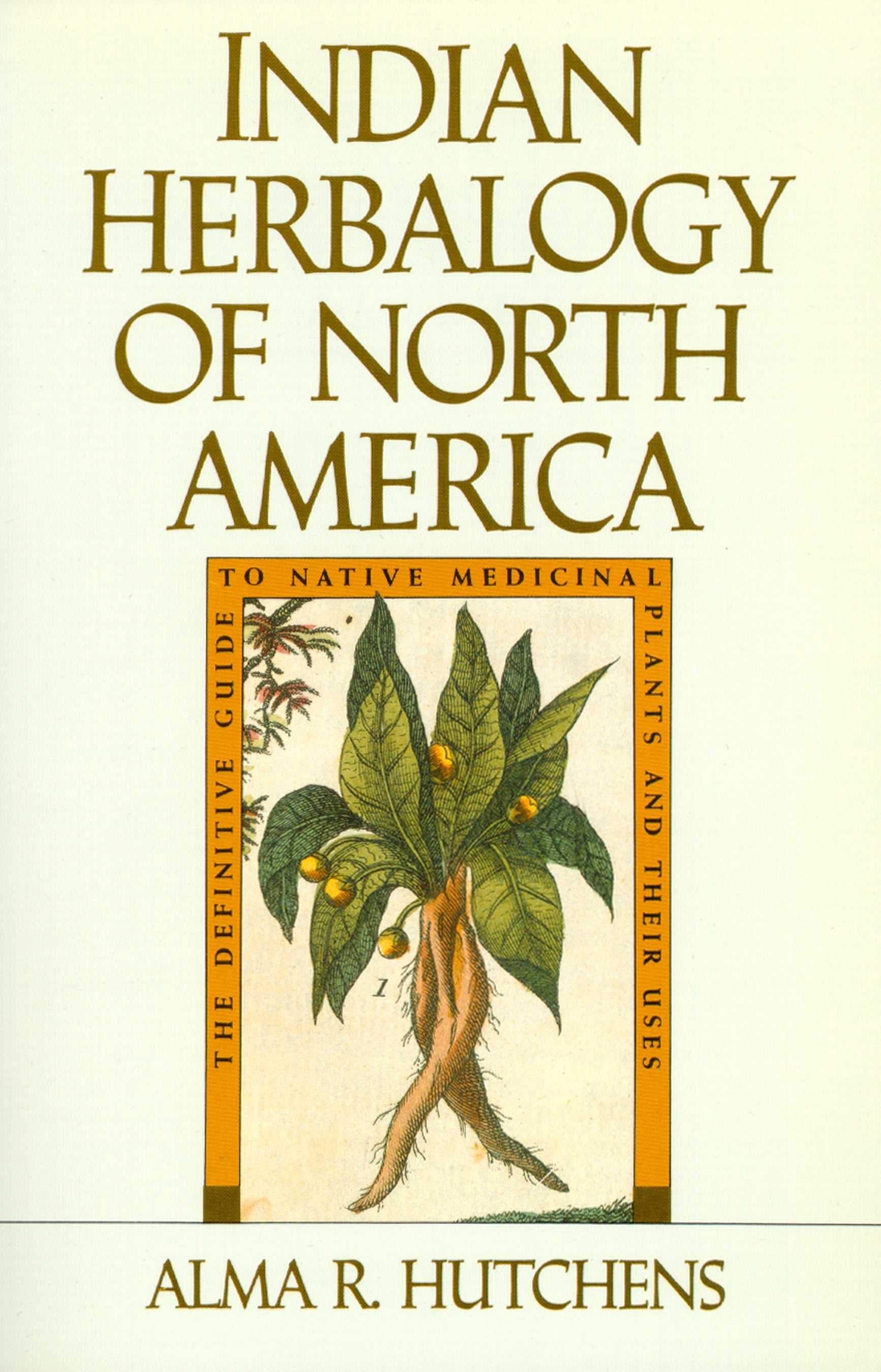 Indian Herbalogy of North America - The Definitive Guide to Native Medicinal Plants and Their Uses