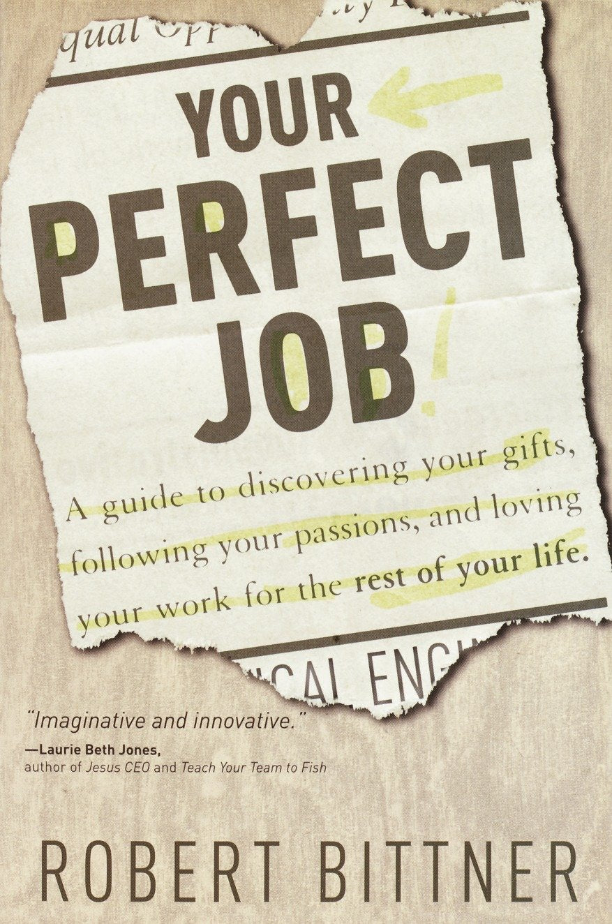 Your Perfect Job - A Guide to Discovering Your Gifts, Following Your Passions, and Loving Your Workfor the Rest of Your Life